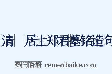 清梿居士郑君墓铭造句是什么意思的图片